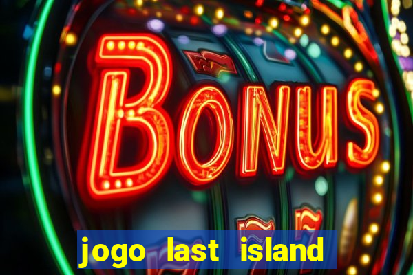 jogo last island of survival